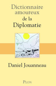 Title: Dictionnaire amoureux de la diplomatie - Prix Ernest Lémonon 2021, Author: Daniel Jouanneau