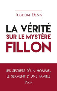 Title: La vérité sur le mystère Fillon, Author: Tugdual Denis