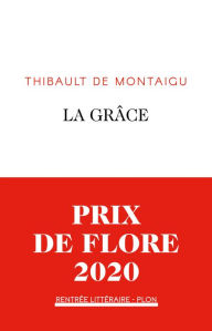 Title: La grâce - Prix de Flore 2020, Author: Thibault de Montaigu