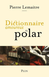 Title: Dictionnaire amoureux du polar, Author: Pierre Lemaitre