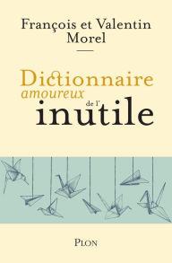 Title: Dictionnaire amoureux de l'inutile, Author: François Morel