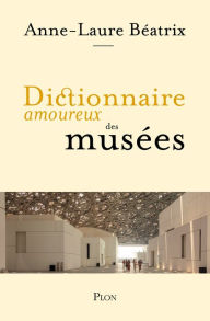 Title: Dictionnaire amoureux des musées, Author: Anne-Laure Béatrix