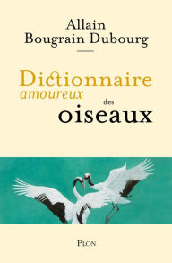 Title: Dictionnaire amoureux des oiseaux, Author: Allain Bougrain-Dubourg