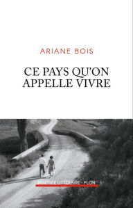 Title: Ce pays qu'on appelle vivre, Author: Ariane Bois