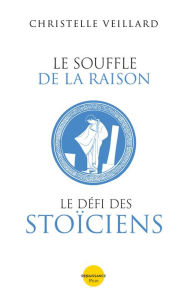 Title: Le souffle de la raison. Le défi des Stoïciens, Author: Christelle Veillard