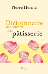 Title: Dictionnaire amoureux de la pâtisserie, Author: Pierre Hermé