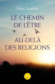 Title: Le chemin de l'être au-delà des religions-Nouvelle édition, Author: Marc Luyckx