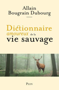 Title: Dictionnaire amoureux de la vie sauvage, Author: Allain Bougrain Dubourg