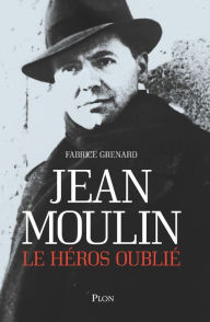 Title: Jean Moulin, le héros oublié, Author: Fabrice Grenard