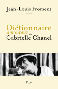 Title: Dictionnaire amoureux de Gabrielle Chanel, Author: Jean-Louis Froment