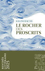 Title: Le Rocher des proscrits - Rentrée Littéraire 2025, Author: Salim Bachi