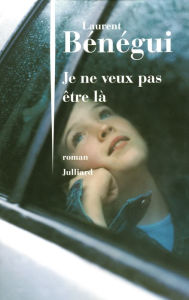 Title: Je ne veux pas être là, Author: Laurent Bénégui