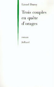 Title: Trois couples en quête d'orage, Author: Lionel Duroy