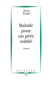 Title: Ballade pour un père oublié, Author: Jean Teulé