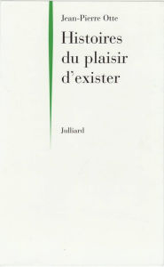 Title: Histoires du plaisir d'exister, Author: Jean-Pierre Otte