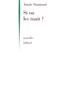 Title: Si on les tuait, Author: Annie Saumont