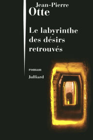 Title: Le labyrinthe des désirs retrouvés, Author: Jean-Pierre Otte