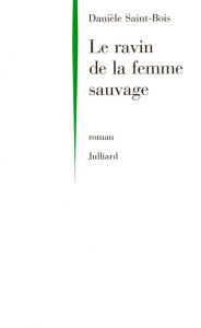 Title: Le Ravin de la femme sauvage, Author: Danièle Saint-Bois