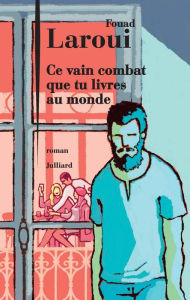 Title: Ce vain combat que tu livres au monde, Author: Fouad Laroui