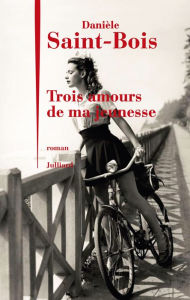 Title: Trois amours de ma jeunesse, Author: Danièle Saint-Bois