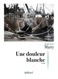 Title: Une douleur blanche, Author: Jean-Luc Marty