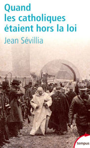 Title: Quand les catholiques étaient hors la loi, Author: Jean Sévillia