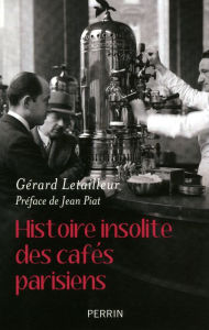 Title: Histoire insolite des cafés parisiens, Author: Gérard Letailleur