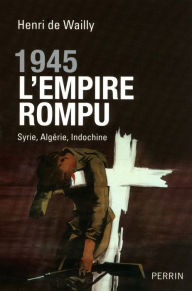 Title: 1945, l'Empire rompu, Author: Henri de Wailly