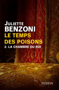 Title: Le temps des poisons tome 2 - La chambre du roi, Author: Juliette Benzoni