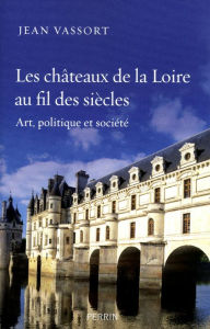 Title: Les châteaux de la Loire au fil des siècles, Author: Jean Vassort