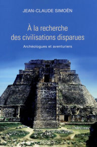 Title: A la recherche des civilisations disparues, Author: Jean-Claude Simoën
