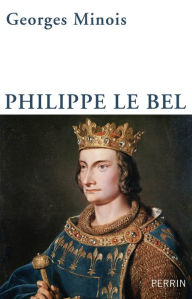 Title: Philippe le Bel, Author: Georges MINOIS