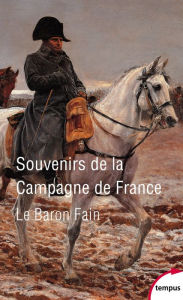 Title: Souvenirs de la Campagne de France, Author: Le baron Fain