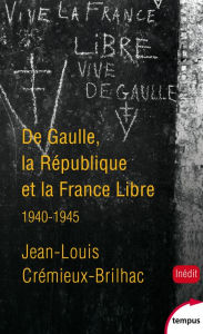 Title: De Gaulle, la République et la France libre, Author: Jean-Louis Crémieux-Brilhac