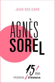 Title: Agnès Sorel, Author: Jean des CARS