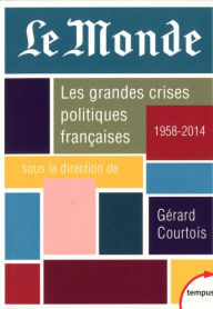 Title: Le Monde. Les grandes crises politiques françaises, Author: Gérard COURTOIS