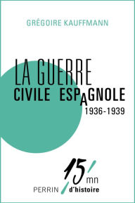 Title: La guerre civile espagnole (1936-1939), Author: Grégoire Kauffmann