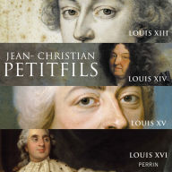 Title: Les Rois de France : Louis XIII, Louis XIV, Louis XV, Louis XVI, Author: Jean-Christian Petitfils
