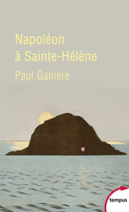 Title: Napoléon à Sainte-Hélène, Author: Paul GANIERE