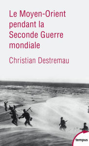 Title: Le Moyen-Orient pendant la Seconde Guerre mondiale, Author: Christian Destremau