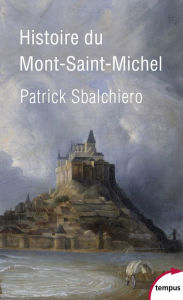 Title: Histoire du Mont Saint-Michel, Author: Patrick Sbalchiero