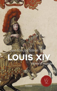 Title: Louis XIV vérités et légendes, Author: Jean-François Solnon