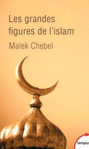 Title: Les grandes figures de l'islam, Author: Malek Chebel