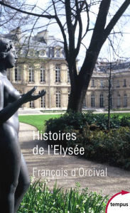 Title: Histoires de l'Elysée, Author: François d' Orcival