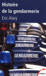 Title: Histoire de la gendarmerie, Author: Éric Alary