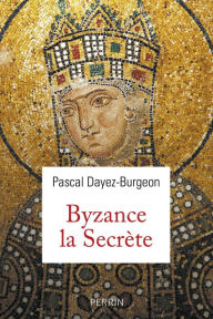 Title: Les secrets de Byzance, Author: Pascal Dayez-Burgeon