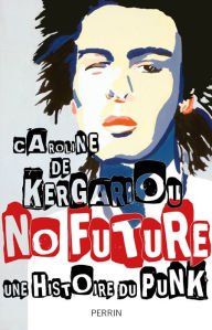 Title: No Future. Histoire du punk, Author: Caroline de Kergariou