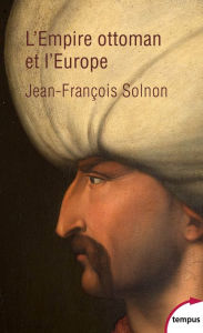 Title: L'Empire ottoman et l'Europe, Author: Jean-François Solnon