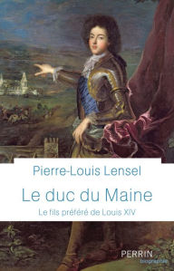 Title: Le Duc du Maine - Prix de la Fondation Stéphane Bern pour l'Histoire et le Patrimoine 2021, Author: Pierre-Louis Lensel