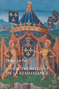 Title: Une autre histoire de la Renaissance, Author: Didier Le Fur